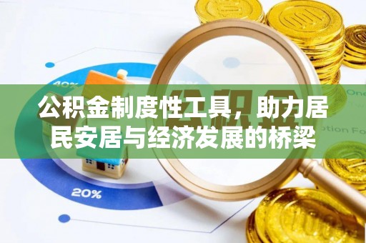古丈公积金制度性工具，助力居民安居与经济发展的桥梁