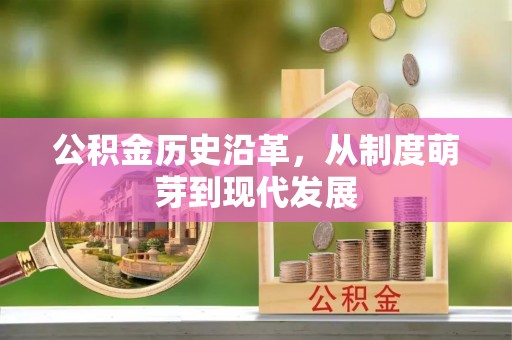 古丈公积金历史沿革，从制度萌芽到现代发展