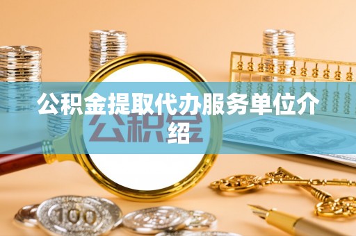 古丈公积金提取代办服务单位介绍